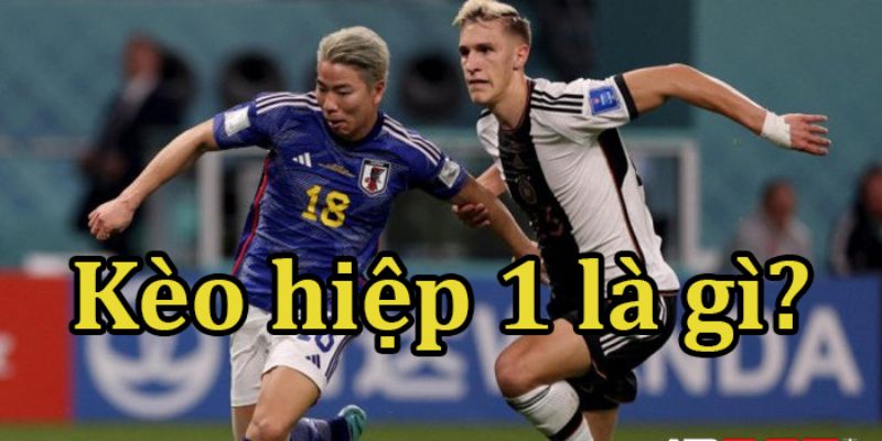 Tổng quan về kèo hiệp 1